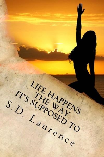 Cover for S D Laurence · Life Happens The Way It's Supposed To (Paperback Book) (2015)