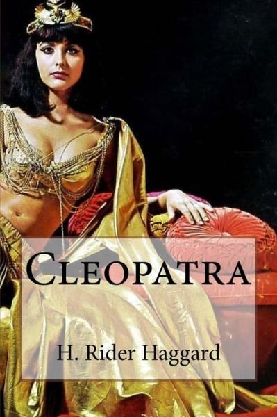 Cleopatra - H. Rider Haggard - Books - CreateSpace Independent Publishing Platf - 9781519737786 - December 7, 2015