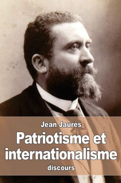 Patriotisme et internationalisme - Jean Jaures - Kirjat - Createspace Independent Publishing Platf - 9781522805786 - perjantai 18. joulukuuta 2015