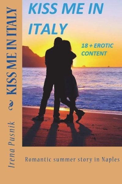 Cover for Irena Pusnik · KISS ME IN ITALY romantic summer story +18 erotic content (Paperback Book) (2016)