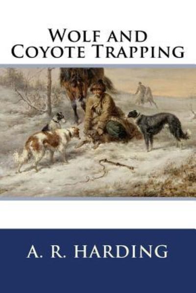 Wolf and Coyote Trapping - A. R. Harding - Books - CreateSpace Independent Publishing Platf - 9781523853786 - February 4, 2016