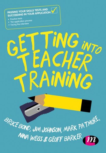 Getting into Teacher Training: Passing your Skills Tests and succeeding in your application - Bruce Bond - Books - Sage Publications Ltd - 9781526427786 - December 1, 2017