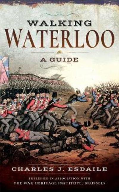 Walking Waterloo: A Guide - Charles J. Esdaile - Books - Pen & Sword Books Ltd - 9781526740786 - February 4, 2019