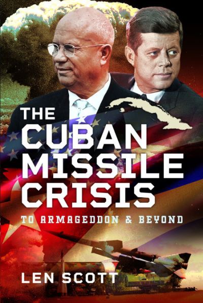 Cover for Len Scott · The Cuban Missile Crisis: To Armageddon and Beyond (Hardcover Book) (2023)