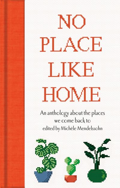 Cover for Mendelssohn, M (Ed) · No Place Like Home: An anthology about the places we come back to - Macmillan Collector's Library (Hardcover Book) (2022)