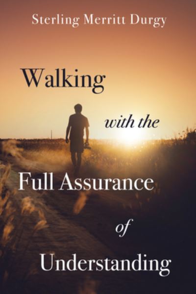 Cover for Sterling Merritt Durgy · Walking with the Full Assurance of Understanding (Hardcover Book) (2019)