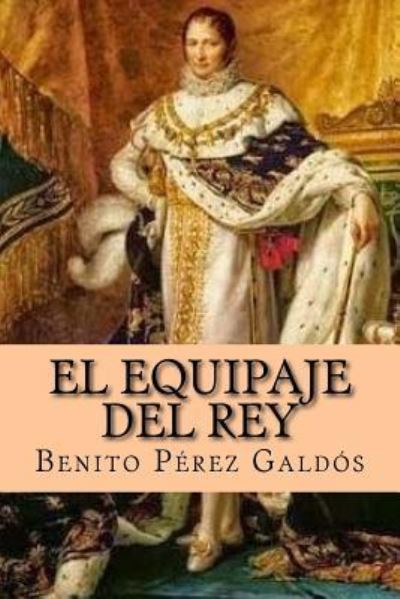 El Equipaje del Rey Jose - Benito Perez Galdos - Books - Createspace Independent Publishing Platf - 9781536848786 - August 5, 2016