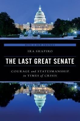 Cover for Ira Shapiro · The Last Great Senate: Courage and Statesmanship in Times of Crisis (Paperback Book) [Updated edition] (2017)