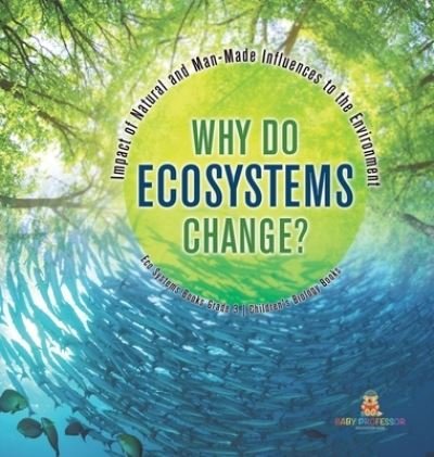 Cover for Baby Professor · Why Do Ecosystems Change? Impact of Natural and Man-Made Influences to the Environment Eco Systems Books Grade 3 Children's Biology Books (Gebundenes Buch) (2021)