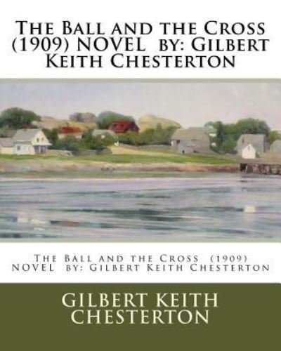 Cover for G K Chesterton · The Ball and the Cross (1909) NOVEL by (Paperback Book) (2017)