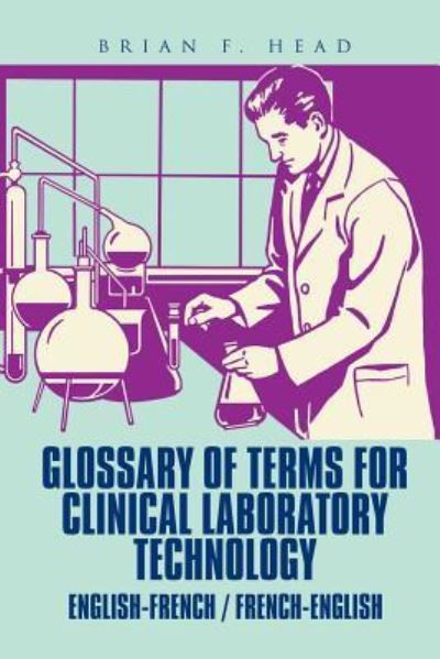 Glossary of Terms for Clinical Laboratory Technology - Brian F Head - Books - Xlibris Us - 9781543484786 - March 2, 2018