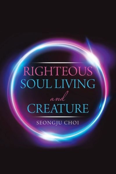 Cover for Seongju Choi · Righteous Soul Living and Creature (Pocketbok) (2019)