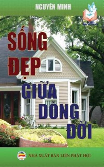 Cover for NguyÃªn Minh · Sá»‘ng Ä‘áº¹p giá»¯a dong Ä‘á»i (Paperback Book) (2017)