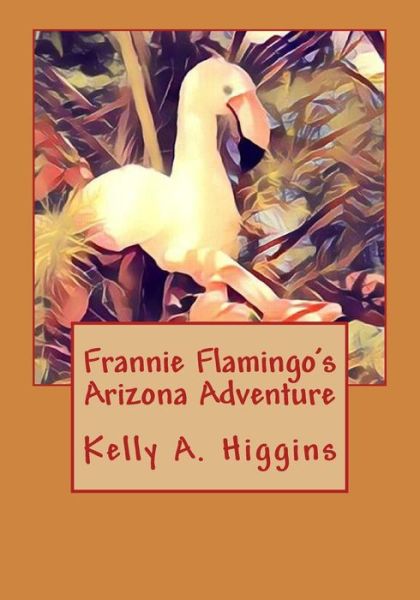 Cover for Kelly a Higgins · Frannie Flamingo's Arizona Adeventure (Paperback Book) (2017)