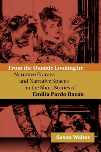Cover for Susan Walter · From the Outside Looking In: Narrative Frames and Narrative Spaces in the Short Stories of Emilia Pardo Bazn (Juan De La Cuesta - Hispanic Monographs) (Hardcover bog) [Bilingual edition] (2010)