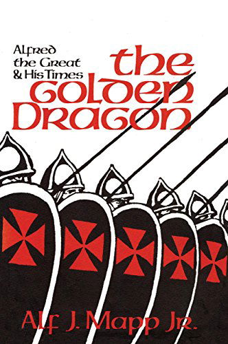 The Golden Dragon: Alfred the Great and His Times - Mapp, Alf J., Jr. - Books - Rowman & Littlefield - 9781590774786 - August 18, 2014