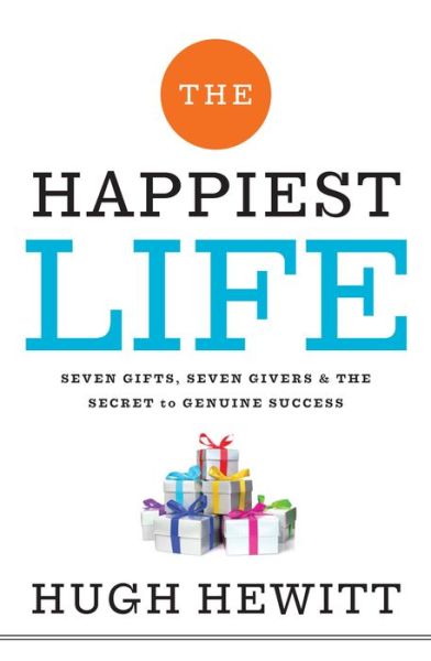 Cover for Hugh Hewitt · The Happiest Life: Seven Gifts, Seven Givers, and the Secret to Genuine Success (Hardcover Book) (2014)