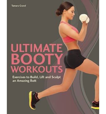 Tamara Grand · Ultimate Booty Workouts: Exercises to Build, Lift and Sculpt an Amazing Butt (Paperback Bog) (2014)