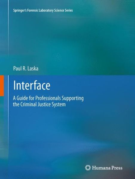 Cover for Paul R. Laska · Interface: A Guide for Professionals Supporting the Criminal Justice System - Springer's Forensic Laboratory Science Series (Hardcover Book) [2011 edition] (2011)