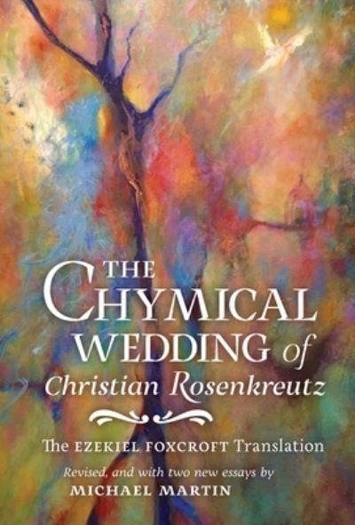 Cover for Johann Valentin Andreae · The Chymical Wedding of Christian Rosenkreutz: The Ezekiel Foxcroft translation revised, and with two new essays by Michael Martin (Innbunden bok) (2019)