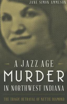 Cover for Jane Simon Ammeson · A Jazz Age Murder in Northwest Indiana:: the Tragic Betrayal of Nettie Diamond (Paperback Book) (2015)