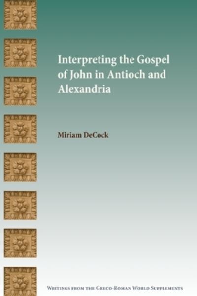 Cover for Miriam Decock · Interpreting the Gospel of John in Antioch and Alexandria (Paperback Book) (2020)