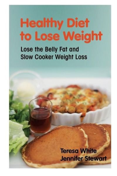 Cover for Stewart Jennifer · Healthy Diet to Lose Weight: Lose the Belly Fat and Slow Cooker Weight Loss (Paperback Book) (2013)