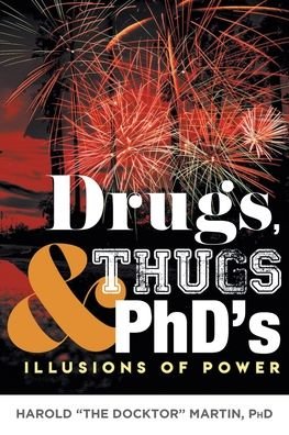Cover for Martin, Harold The Docktor, PhD · Drugs, Thugs and PhD's: Illusions Of Power (Paperback Book) (2021)