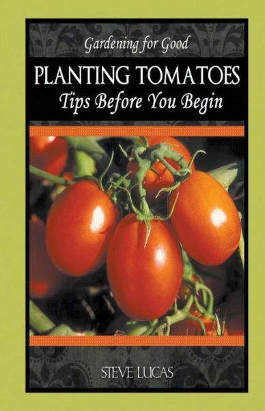 Planting Tomatoes: Tips Before You Begin - Steve Lucas - Books - Speedy Publishing LLC - 9781634283786 - November 27, 2014