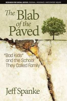 Cover for Jeff Spanke · The Blab of the Paved: &quot;Bad Kids&quot; and the School They Called Family - Research for Social Justice: Personal~Passionate~Participatory Inquiry (Paperback Book) (2020)