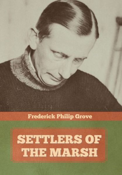 Settlers of the Marsh - Frederick Philip Grove - Books - IndoEuropeanPublishing.com - 9781644394786 - February 15, 2021