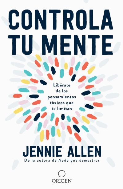 Cover for Jennie Allen · Controla tu mente : Libérate de los pensamientos tóxicos que te limitan / Get Out of Your Head (Taschenbuch) (2020)