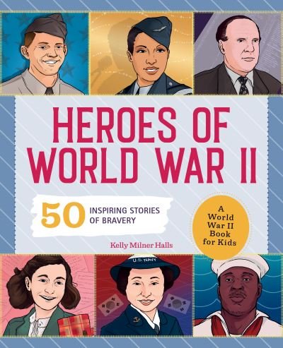 Cover for Kelly Milner Halls · Heroes of World War 2 : A World War 2 Book for Kids (Book) (2021)