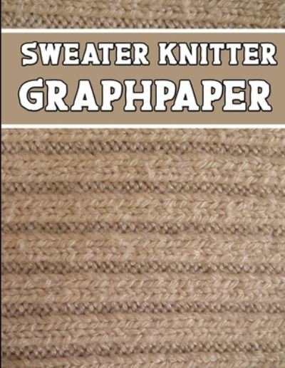 Cover for Kehel Publishing · Sweater Knitter Graphpaper (Taschenbuch) (2019)