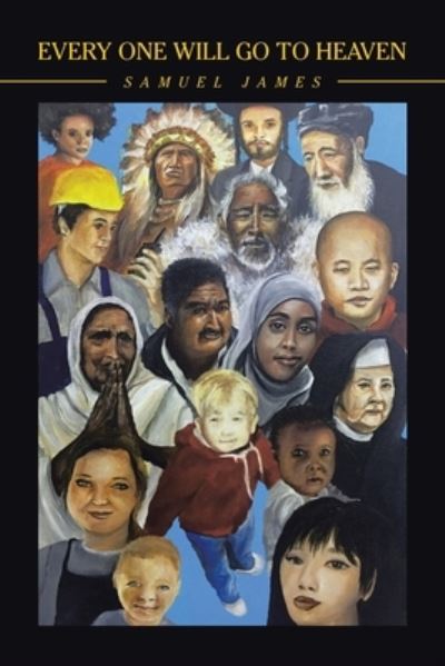 Every One Will Go to Heaven - Samuel James - Books - Authorhouse - 9781665522786 - April 14, 2021