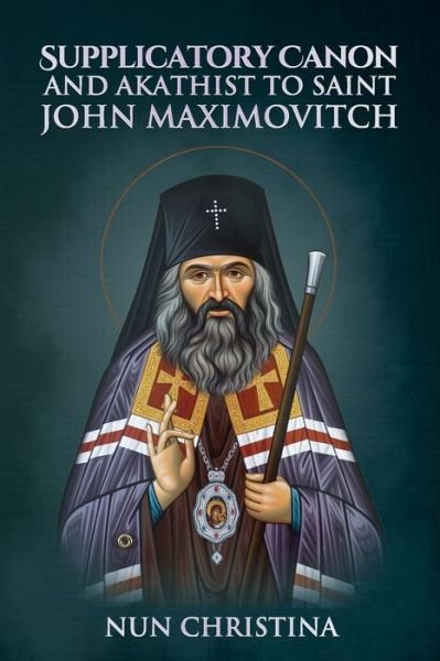 Cover for Nun Christina · Supplicatory Canon and Akathist to Saint John Maximovitch (Paperback Bog) (2022)