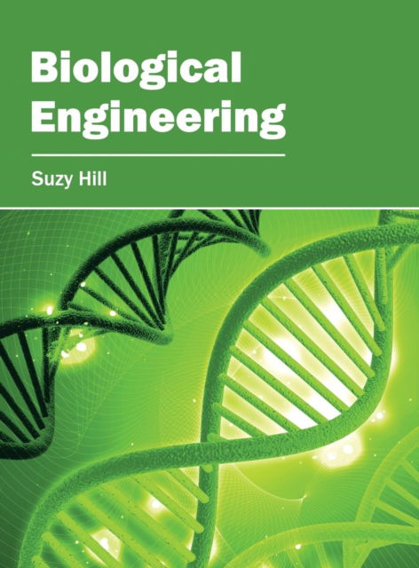 Biological Engineering - Suzy Hill - Kirjat - Syrawood Publishing House - 9781682860786 - maanantai 30. toukokuuta 2016