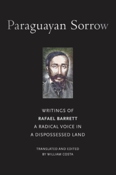 Rafael Barrett · Paraguayan Sorrow: Writings of Rafael Barrett, a Radical Voice in a Dispossessed Land (Paperback Book) (2024)