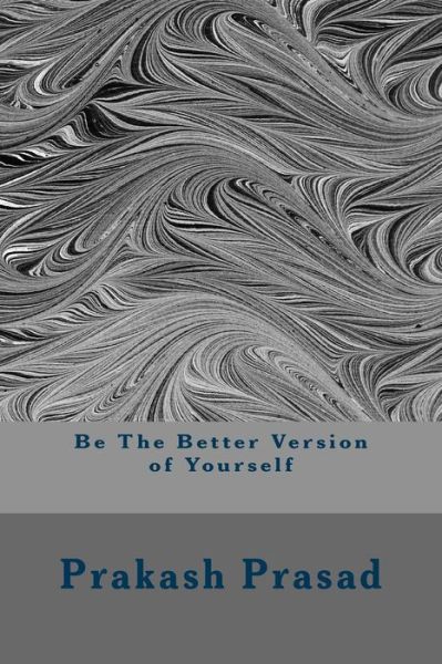 Cover for Prakash Prasad · Be the Better Version of Yourself (Paperback Book) (2018)