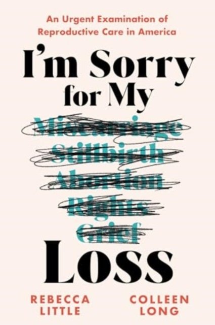Rebecca Little · I'm Sorry for My Loss: An Urgent Examination of Reproductive Care in America (Paperback Book) (2024)
