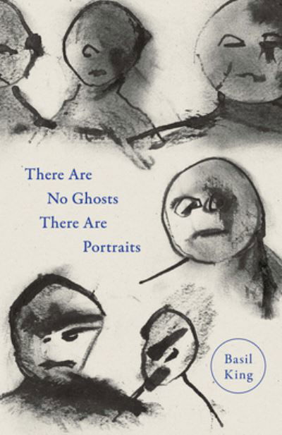 Cover for Basil King · There Are No Ghosts, There Are Portraits (Book) (2023)