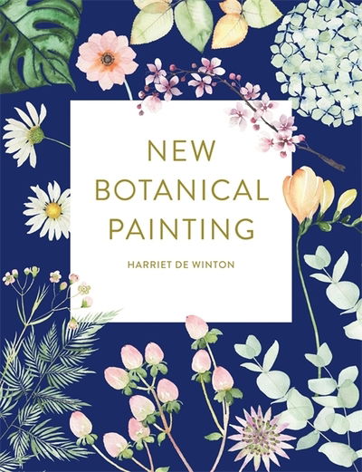 New Botanical Painting - Harriet de Winton - Bøker - Octopus Publishing Group - 9781781576786 - 10. oktober 2019