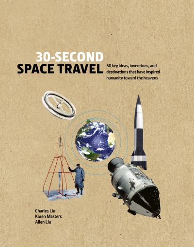 30-Second Space Travel: 50 key ideas, inventions, and destinations that have inspired humanity toward the heavens - 30 Second - Charles Liu - Kirjat - The Ivy Press - 9781782409786 - tiistai 16. maaliskuuta 2021