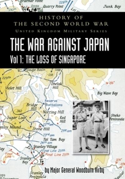 Cover for Major General S Woodburn Kirby · History of the Second World War: United Kingdom Military Series: Official Campaign History: The War Against Japan Volume I: The Loss of Singapore (Paperback Book) (2020)