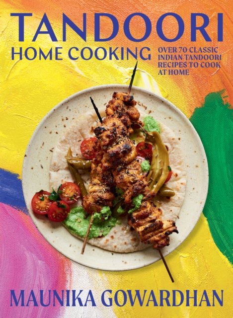 Cover for Maunika Gowardhan · Tandoori Home Cooking: Over 70 Classic Indian Tandoori Recipes to Cook at Home (Hardcover Book) (2023)