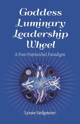 Cover for Lynne Sedgmore · Goddess Luminary Leadership Wheel: A Post-Patriarchal Paradigm (Paperback Book) (2021)