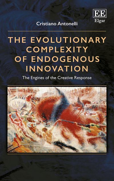 Cover for Cristiano Antonelli · The Evolutionary Complexity of Endogenous Innovation: The Engines of the Creative Response (Hardcover Book) (2018)