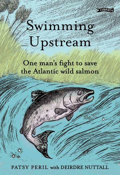 Cover for Patsy Peril · Swimming Upstream: One man's fight to save the Atlantic wild salmon (Gebundenes Buch) (2024)