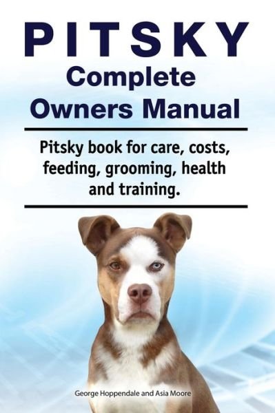 Cover for Asia Moore · Pitsky Complete Owners Manual. Pitsky Book for Care, Costs, Feeding, Grooming, Health and Training. (Paperback Bog) (2018)