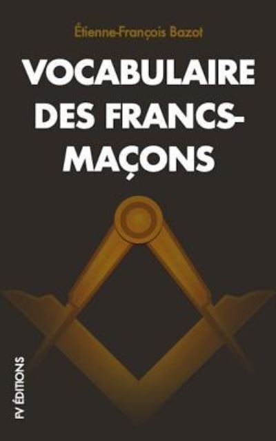 Cover for Etienne François Bazot · Vocabulaire Des Francs-Ma ons (Paperback Book) (2019)